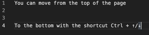 Ctrl  up/down arrow to move between up and bottom of a page
